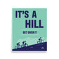 "It's a Hill" Poster